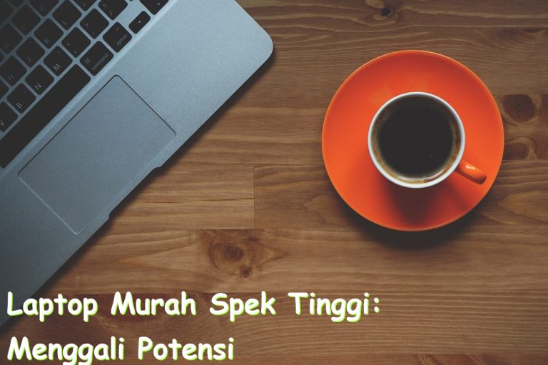 laptop murah spek tinggi menggali potensi tercanggih dalam genggaman 758