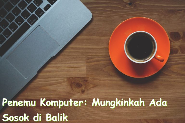 penemu komputer mungkinkah ada sosok di balik kecanggihan teknologi ini 790