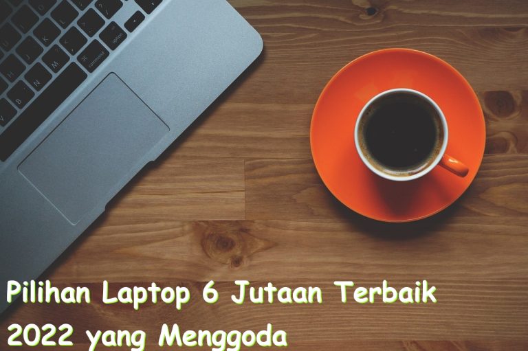 pilihan laptop 6 jutaan terbaik 2022 yang menggoda 760