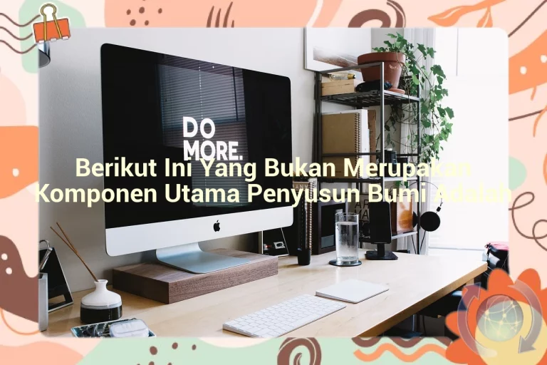 featured image berikut ini yang bukan merupakan komponen utama penyusun bumi adalah 0