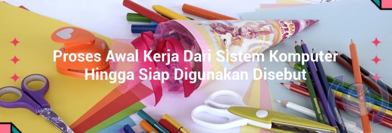 featured image proses awal kerja dari sistem komputer hingga siap digunakan disebut 0