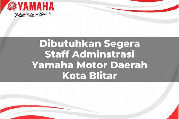 Dibutuhkan Segera Staff Adminstrasi Yamaha Motor Daerah Kota Blitar Tahun 2025