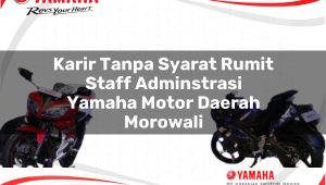 Karir Tanpa Syarat Rumit Staff Adminstrasi Yamaha Motor Daerah Morowali Tahun 2025