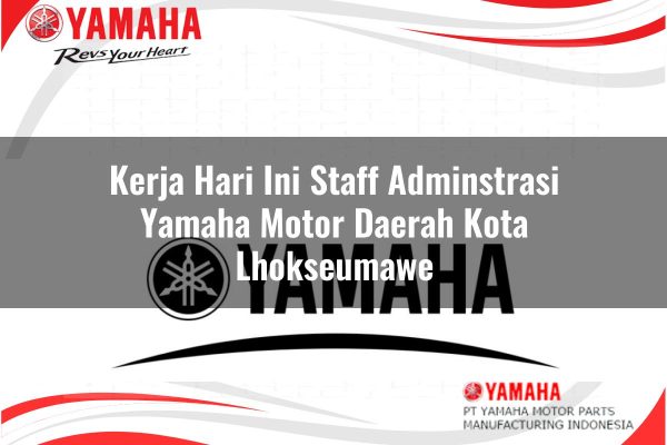 Kerja Hari Ini Staff Adminstrasi Yamaha Motor Daerah Kota Lhokseumawe Tahun 2025