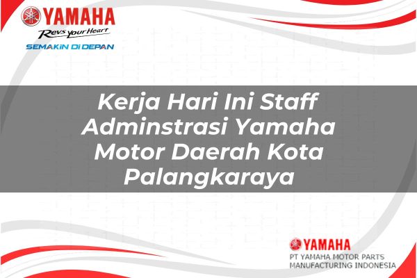Kerja Hari Ini Staff Adminstrasi Yamaha Motor Daerah Kota Palangkaraya Tahun 2025