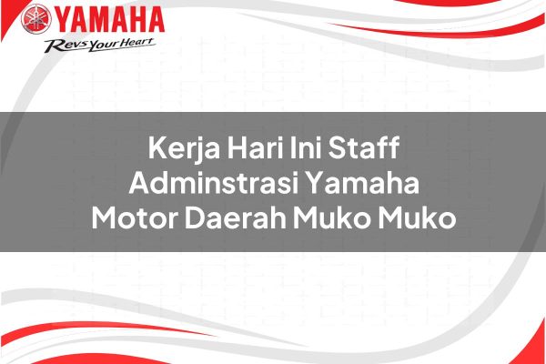 Kerja Hari Ini Staff Adminstrasi Yamaha Motor Daerah Muko Muko Tahun 2025