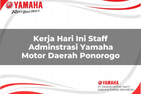 Kerja Hari Ini Staff Adminstrasi Yamaha Motor Daerah Ponorogo Tahun 2025