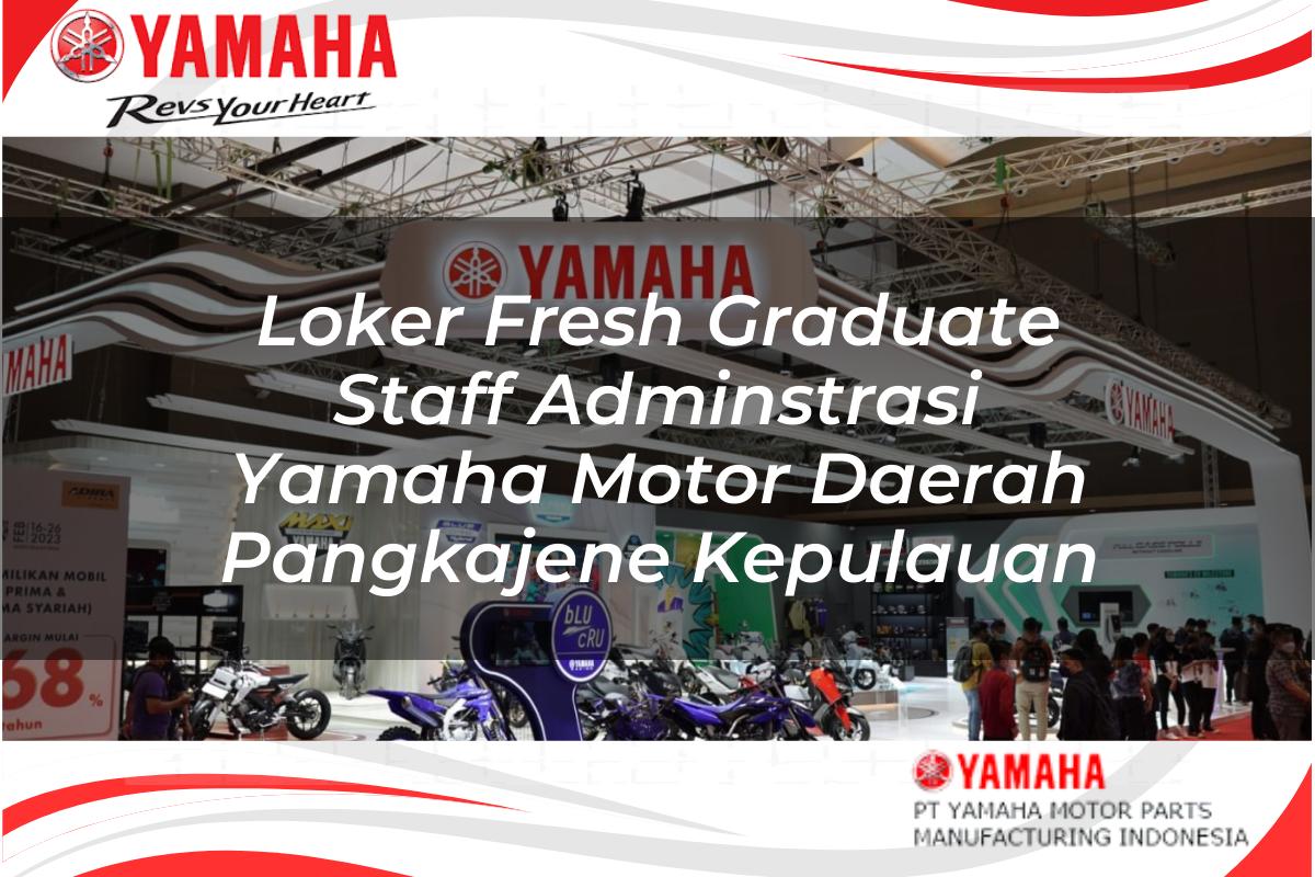 loker fresh graduate staff adminstrasi yamaha motor daerah pangkajene kepulauan 1751198881