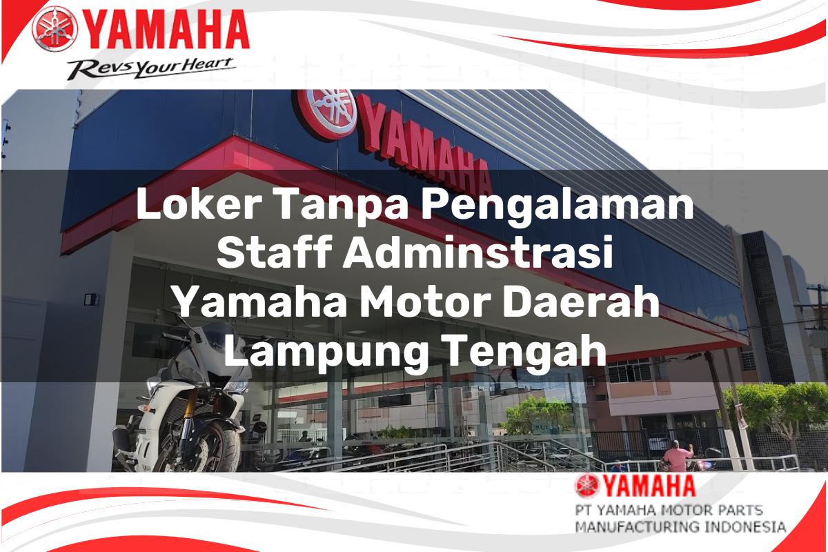 loker tanpa pengalaman staff adminstrasi yamaha motor daerah lampung tengah 1751203589