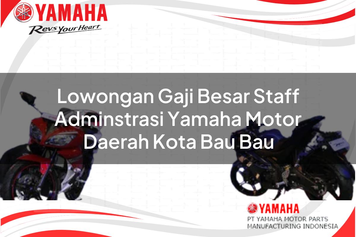 lowongan gaji besar staff adminstrasi yamaha motor daerah kota bau bau 1751195805