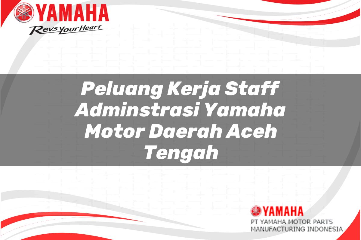 peluang kerja staff adminstrasi yamaha motor daerah aceh tengah 1751212665