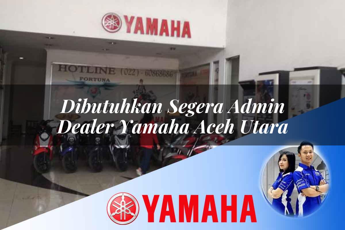 dibutuhkan segera admin dealer yamaha aceh utara 1752768453