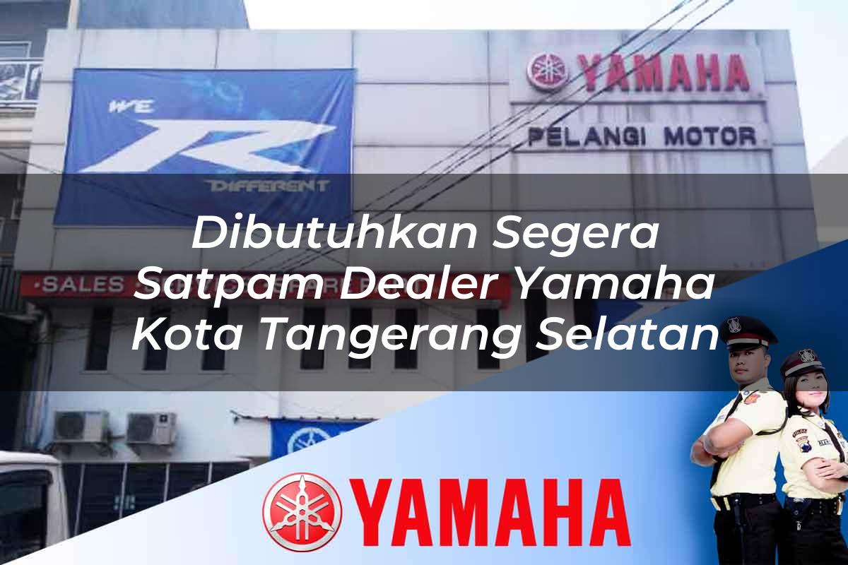dibutuhkan segera satpam dealer yamaha kota tangerang selatan 1752750730