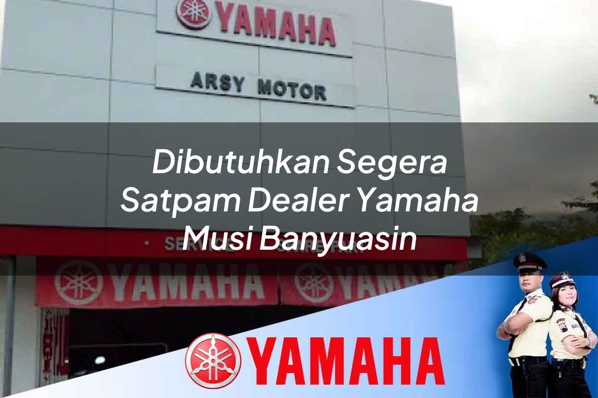 dibutuhkan segera satpam dealer yamaha musi banyuasin 1752477983