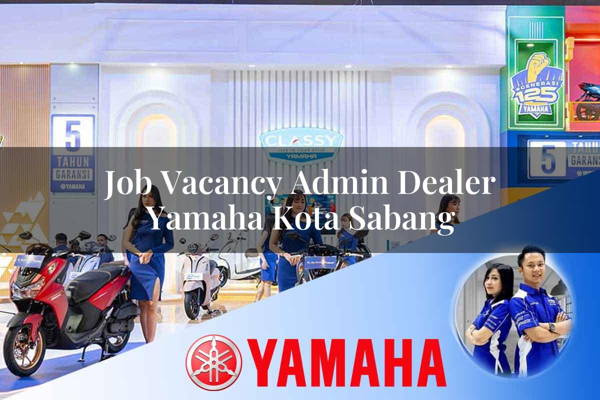 job vacancy admin dealer yamaha kota sabang 1752488571