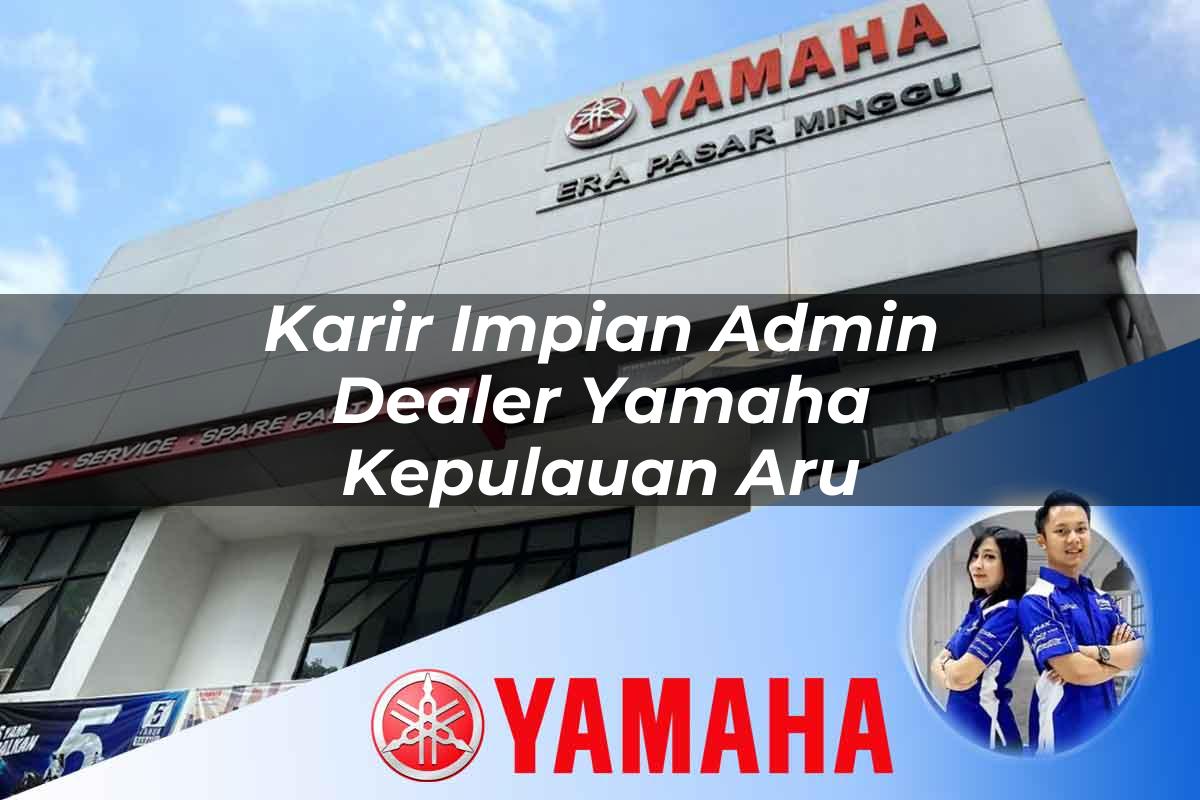 karir impian admin dealer yamaha kepulauan aru 1752794367