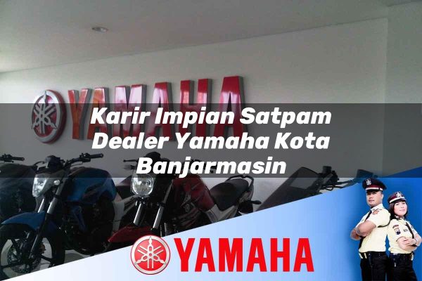 karir impian satpam dealer yamaha kota banjarmasin 1752785069