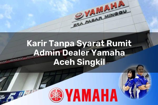 karir tanpa syarat rumit admin dealer yamaha aceh singkil 1752825318