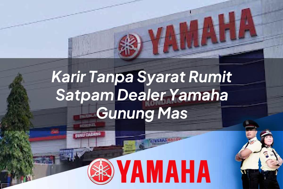 karir tanpa syarat rumit satpam dealer yamaha gunung mas 1752395435
