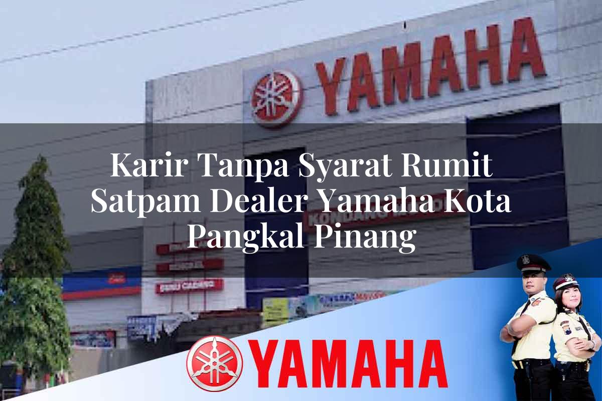 karir tanpa syarat rumit satpam dealer yamaha kota pangkal pinang 1752836715