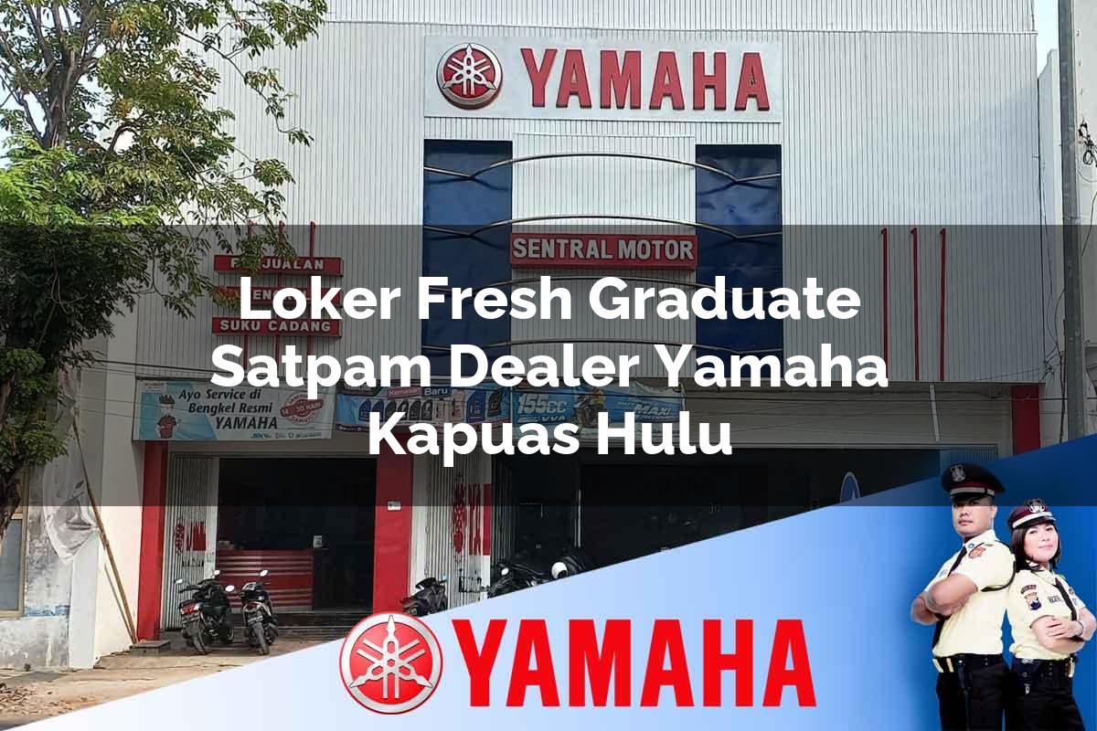 loker fresh graduate satpam dealer yamaha kapuas hulu 1752824403