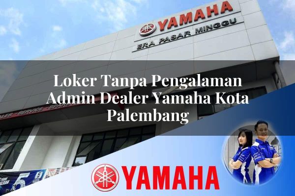 loker tanpa pengalaman admin dealer yamaha kota palembang 1752484663