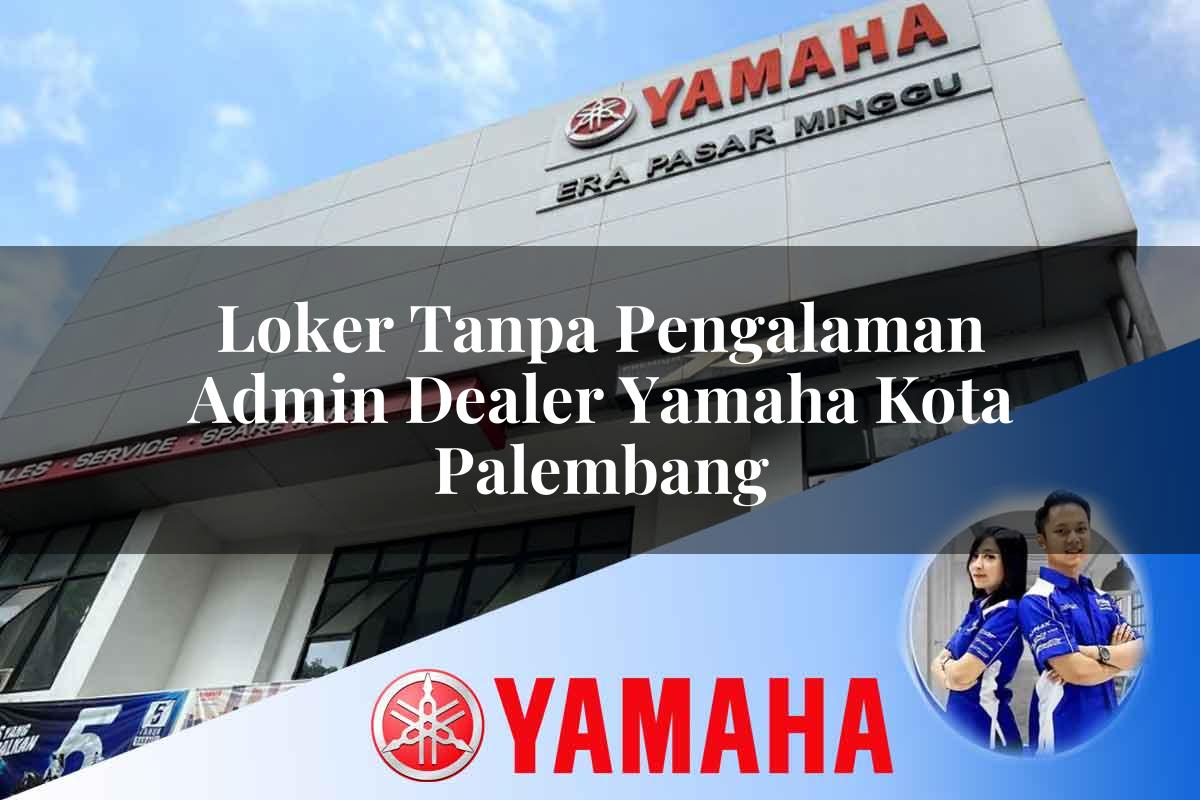 loker tanpa pengalaman admin dealer yamaha kota palembang 1752484663