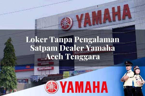 loker tanpa pengalaman satpam dealer yamaha aceh tenggara 1752835099