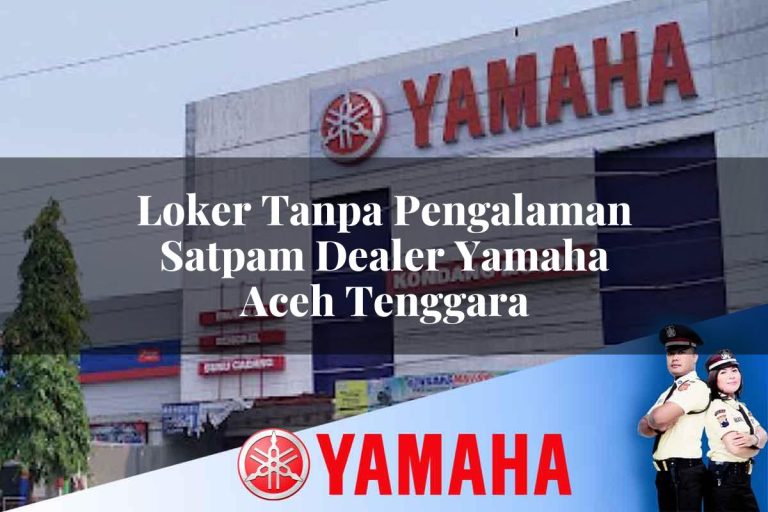 loker tanpa pengalaman satpam dealer yamaha aceh tenggara 1752835099