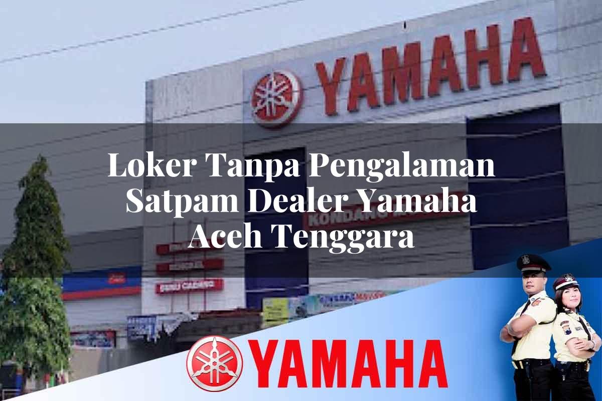 loker tanpa pengalaman satpam dealer yamaha aceh tenggara 1752835099