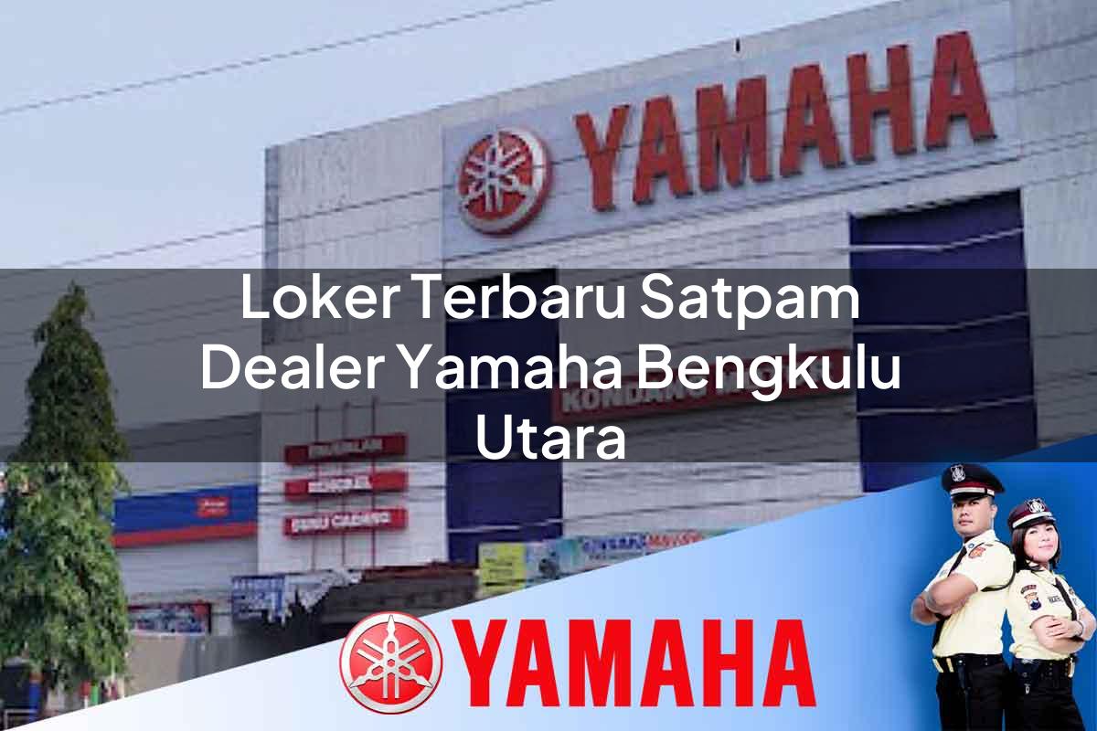 loker terbaru satpam dealer yamaha bengkulu utara 1752794454
