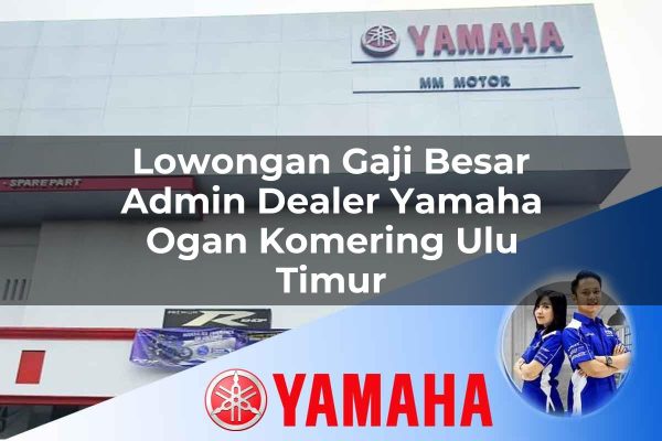 lowongan gaji besar admin dealer yamaha ogan komering ulu timur 1752745955