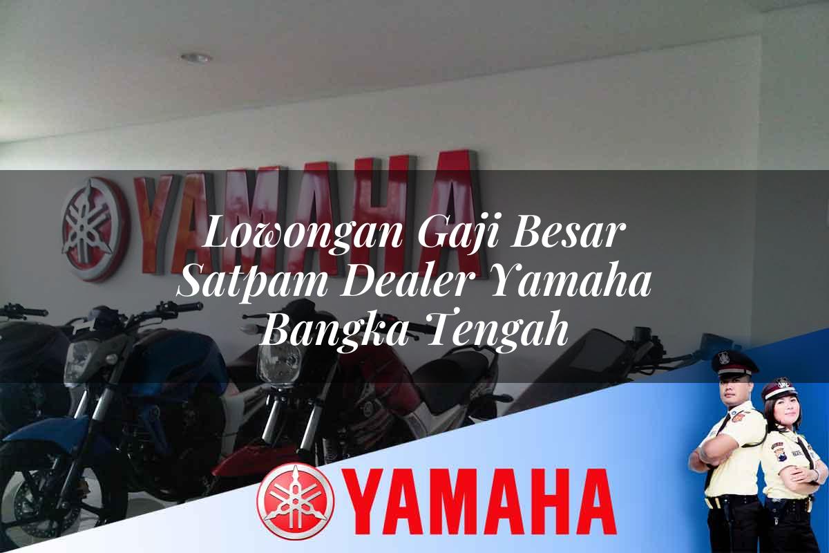 lowongan gaji besar satpam dealer yamaha bangka tengah 1752480399
